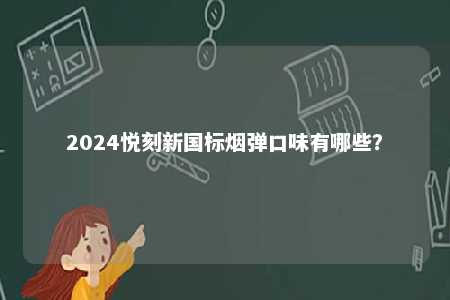 2024悦刻新国标烟弹口味有哪些？ 